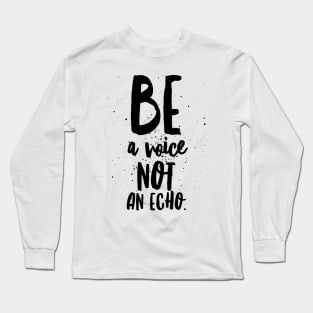 Be a Voice Not an Echo Long Sleeve T-Shirt